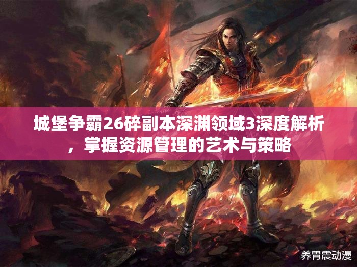 城堡争霸26碎副本深渊领域3深度解析，掌握资源管理的艺术与策略