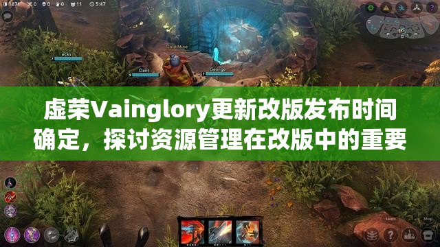 虚荣Vainglory更新改版发布时间确定，探讨资源管理在改版中的重要性及高效利用策略