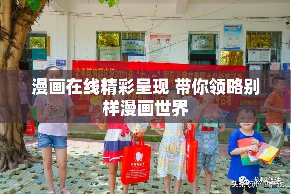 漫画在线精彩呈现 带你领略别样漫画世界