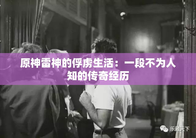 原神雷神的俘虏生活：一段不为人知的传奇经历