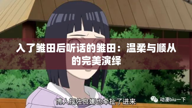 入了雏田后听话的雏田：温柔与顺从的完美演绎