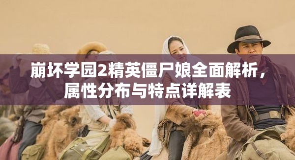 崩坏学园2精英僵尸娘全面解析，属性分布与特点详解表