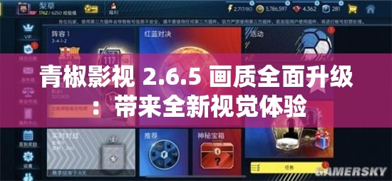 青椒影视 2.6.5 画质全面升级：带来全新视觉体验