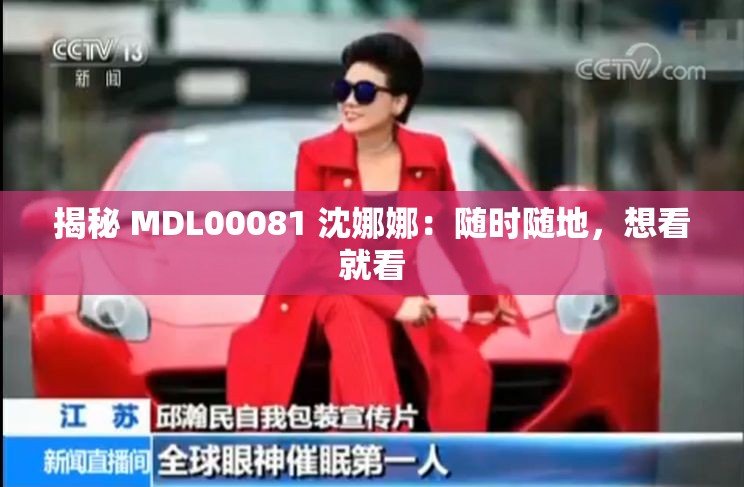 揭秘 MDL00081 沈娜娜：随时随地，想看就看
