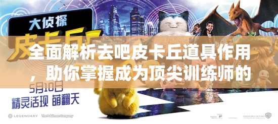 全面解析去吧皮卡丘道具作用，助你掌握成为顶尖训练师的秘诀！
