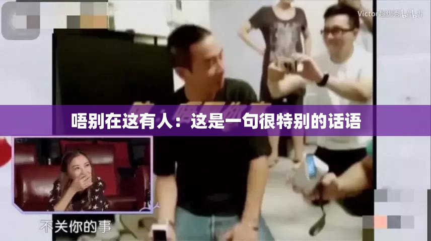 唔别在这有人：这是一句很特别的话语