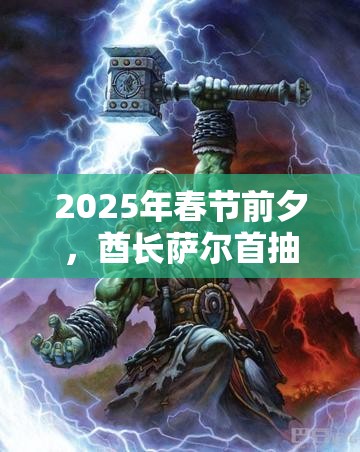2025年春节前夕，酋长萨尔首抽英雄指南——开启你的传奇游戏之旅的钥匙