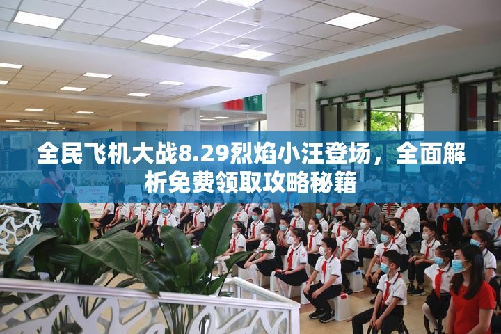 全民飞机大战8.29烈焰小汪登场，全面解析免费领取攻略秘籍