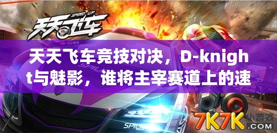 天天飞车竞技对决，D-knight与魅影，谁将主宰赛道上的速度与激情？