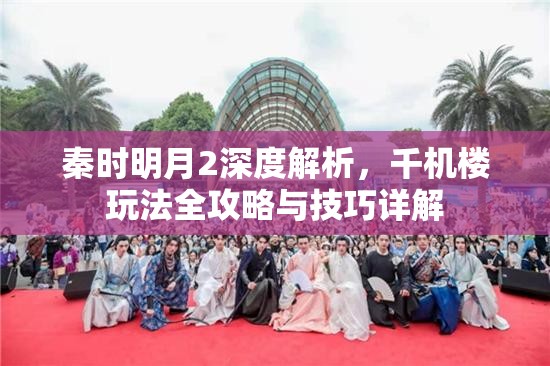 秦时明月2深度解析，千机楼玩法全攻略与技巧详解