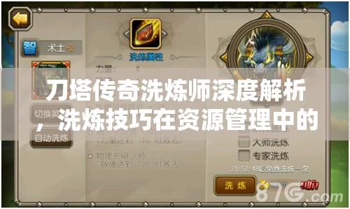 刀塔传奇洗炼师深度解析，洗炼技巧在资源管理中的核心作用与高效实施策略