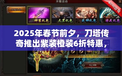 2025年春节前夕，刀塔传奇推出紫装橙装6折特惠，震撼福利限时狂欢购！