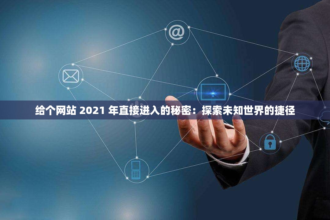 给个网站 2021 年直接进入的秘密：探索未知世界的捷径