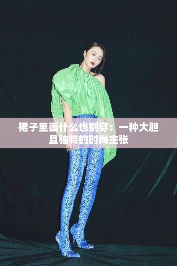 裙子里面什么也别穿：一种大胆且独特的时尚主张