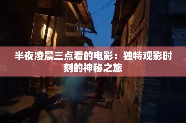 半夜凌晨三点看的电影：独特观影时刻的神秘之旅