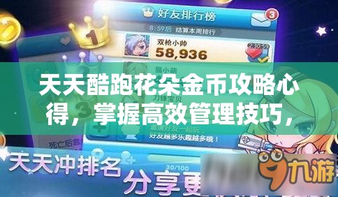 天天酷跑花朵金币攻略心得，掌握高效管理技巧，实现金币价值最大化策略