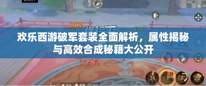 欢乐西游破军套装全面解析，属性揭秘与高效合成秘籍大公开