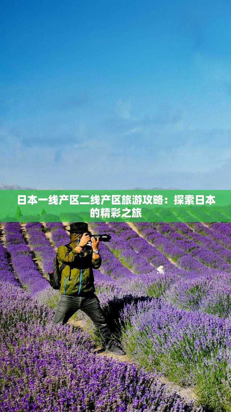 日本一线产区二线产区旅游攻略：探索日本的精彩之旅
