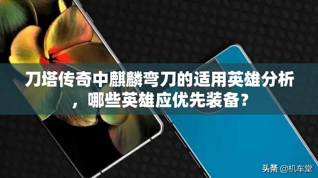刀塔传奇中麒麟弯刀的适用英雄分析，哪些英雄应优先装备？