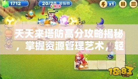 天天来塔防高分攻略揭秘，掌握资源管理艺术，轻松突破高分瓶颈