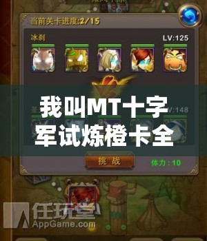 我叫MT十字军试炼橙卡全面攻略，揭秘解锁顶级装备的秘密技巧