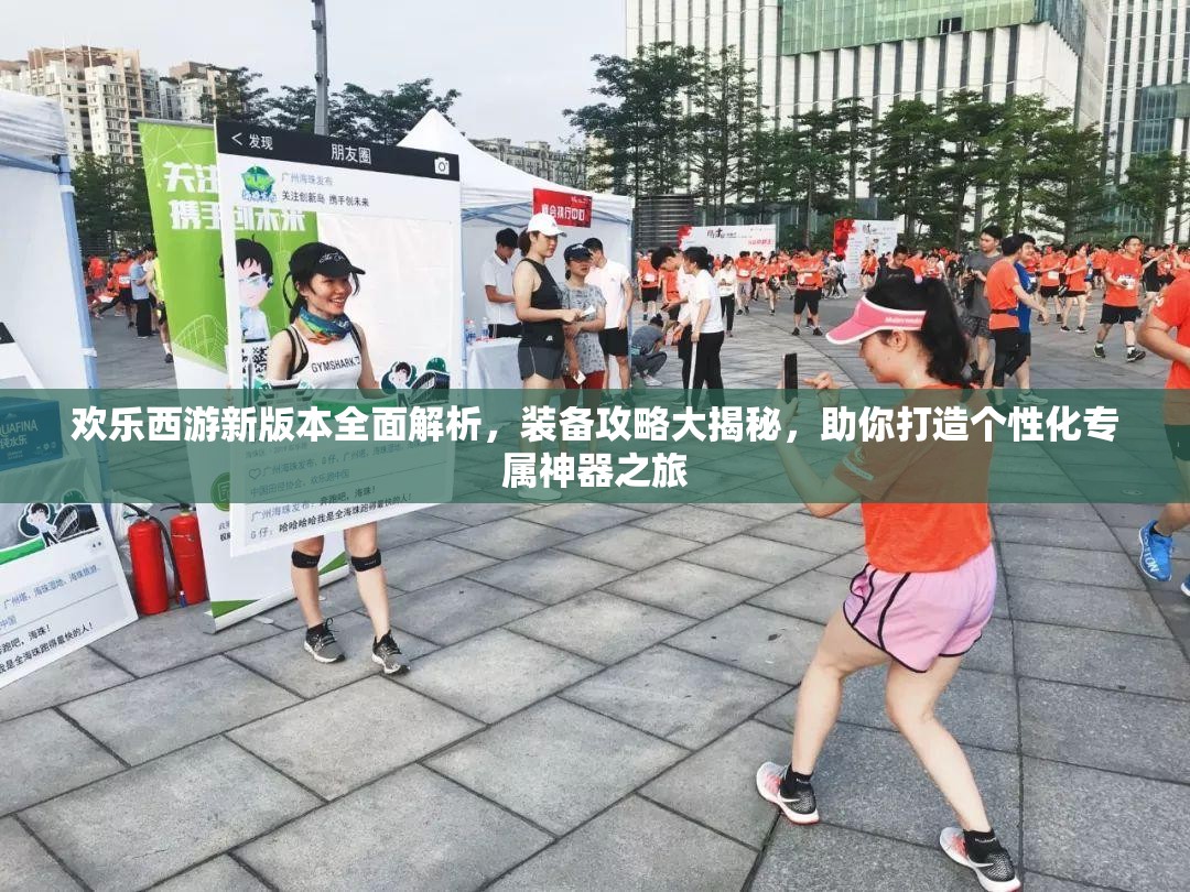 欢乐西游新版本全面解析，装备攻略大揭秘，助你打造个性化专属神器之旅