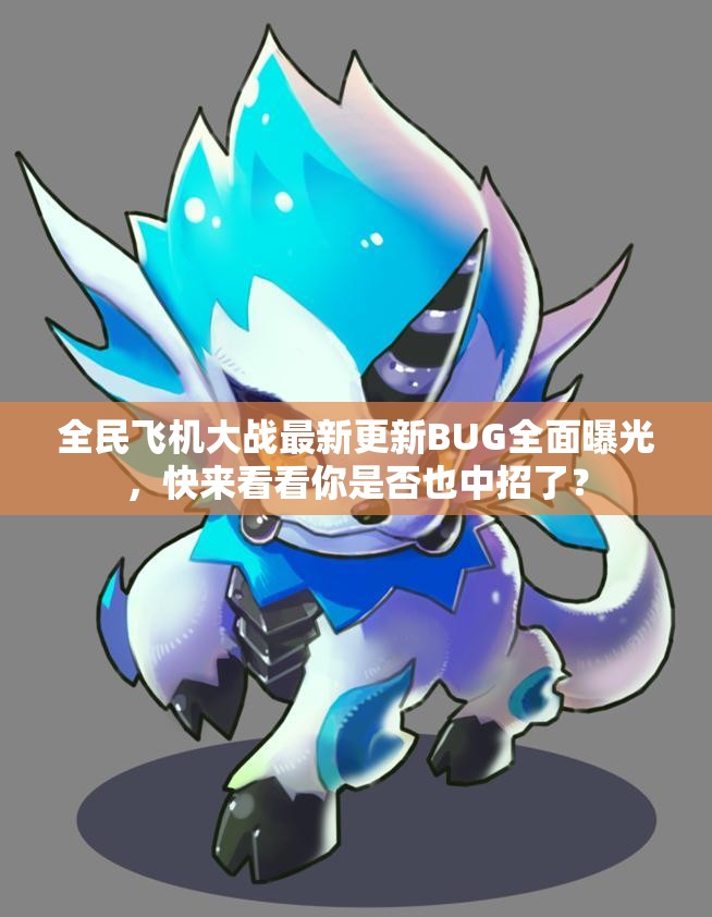 全民飞机大战最新更新BUG全面曝光，快来看看你是否也中招了？