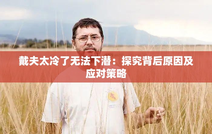 戴夫太冷了无法下潜：探究背后原因及应对策略