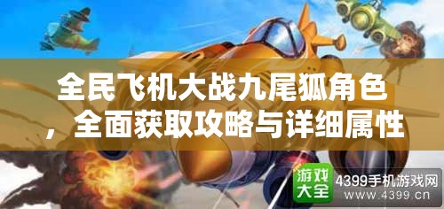 全民飞机大战九尾狐角色，全面获取攻略与详细属性深度剖析解读