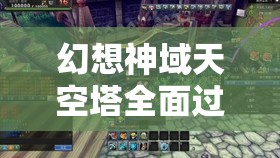 幻想神域天空塔全面过关攻略，专业级图文详解，助你轻松登顶挑战极限