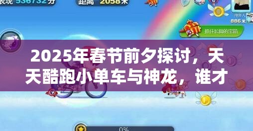 2025年春节前夕探讨，天天酷跑小单车与神龙，谁才是你的新春得分利器？