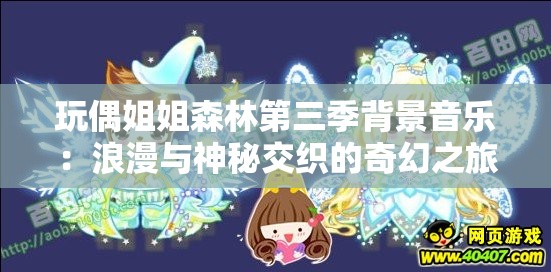 玩偶姐姐森林第三季背景音乐：浪漫与神秘交织的奇幻之旅