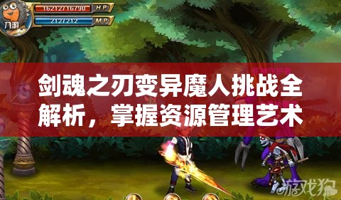 剑魂之刃变异魔人挑战全解析，掌握资源管理艺术，制胜攻略大揭秘