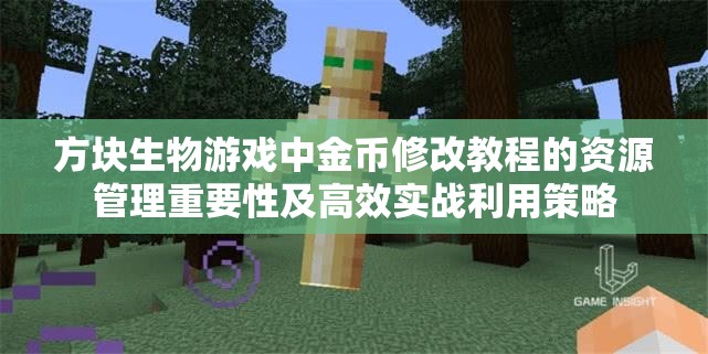 方块生物游戏中金币修改教程的资源管理重要性及高效实战利用策略