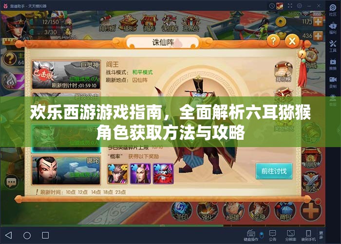 欢乐西游游戏指南，全面解析六耳猕猴角色获取方法与攻略