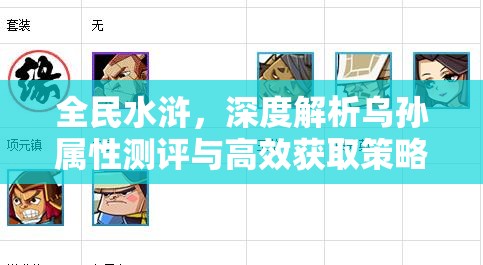 全民水浒，深度解析乌孙属性测评与高效获取策略，揭秘资源管理艺术