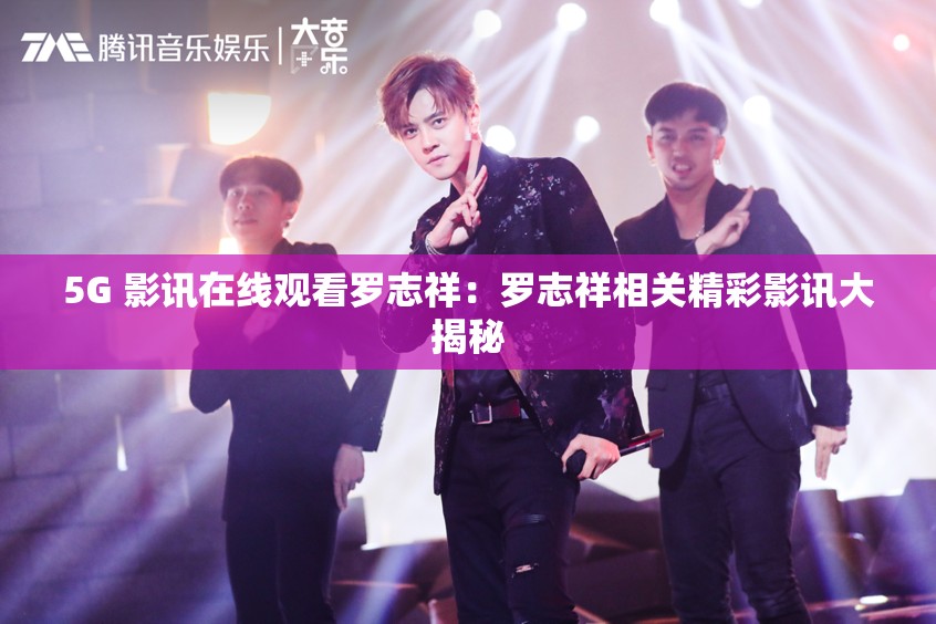 5G 影讯在线观看罗志祥：罗志祥相关精彩影讯大揭秘