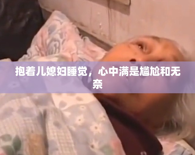 抱着儿媳妇睡觉，心中满是尴尬和无奈