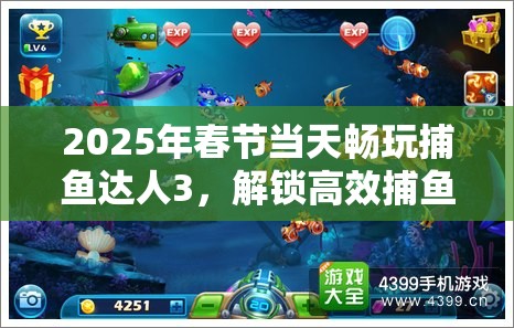 2025年春节当天畅玩捕鱼达人3，解锁高效捕鱼技巧助你成就海洋霸主梦