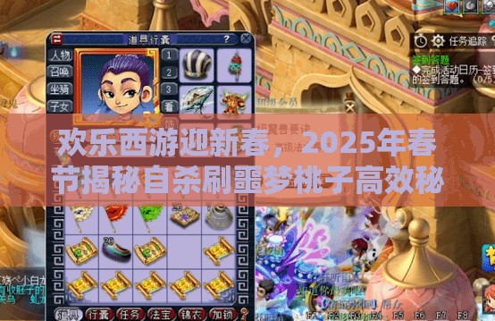 欢乐西游迎新春，2025年春节揭秘自杀刷噩梦桃子高效秘籍