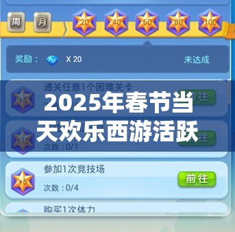 2025年春节当天欢乐西游活跃度提升攻略，解锁丰厚奖励的必备秘籍
