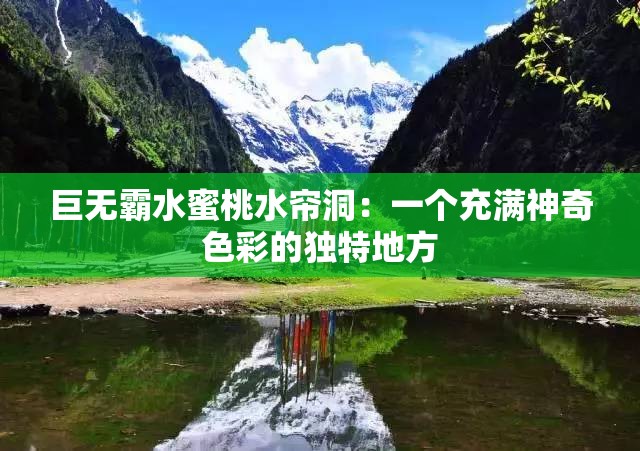 巨无霸水蜜桃水帘洞：一个充满神奇色彩的独特地方
