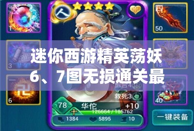 迷你西游精英荡妖6、7图无损通关最强阵容搭配与策略全揭秘