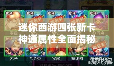 迷你西游四张新卡神通属性全面揭秘，至尊宝属性特点深度剖析解读