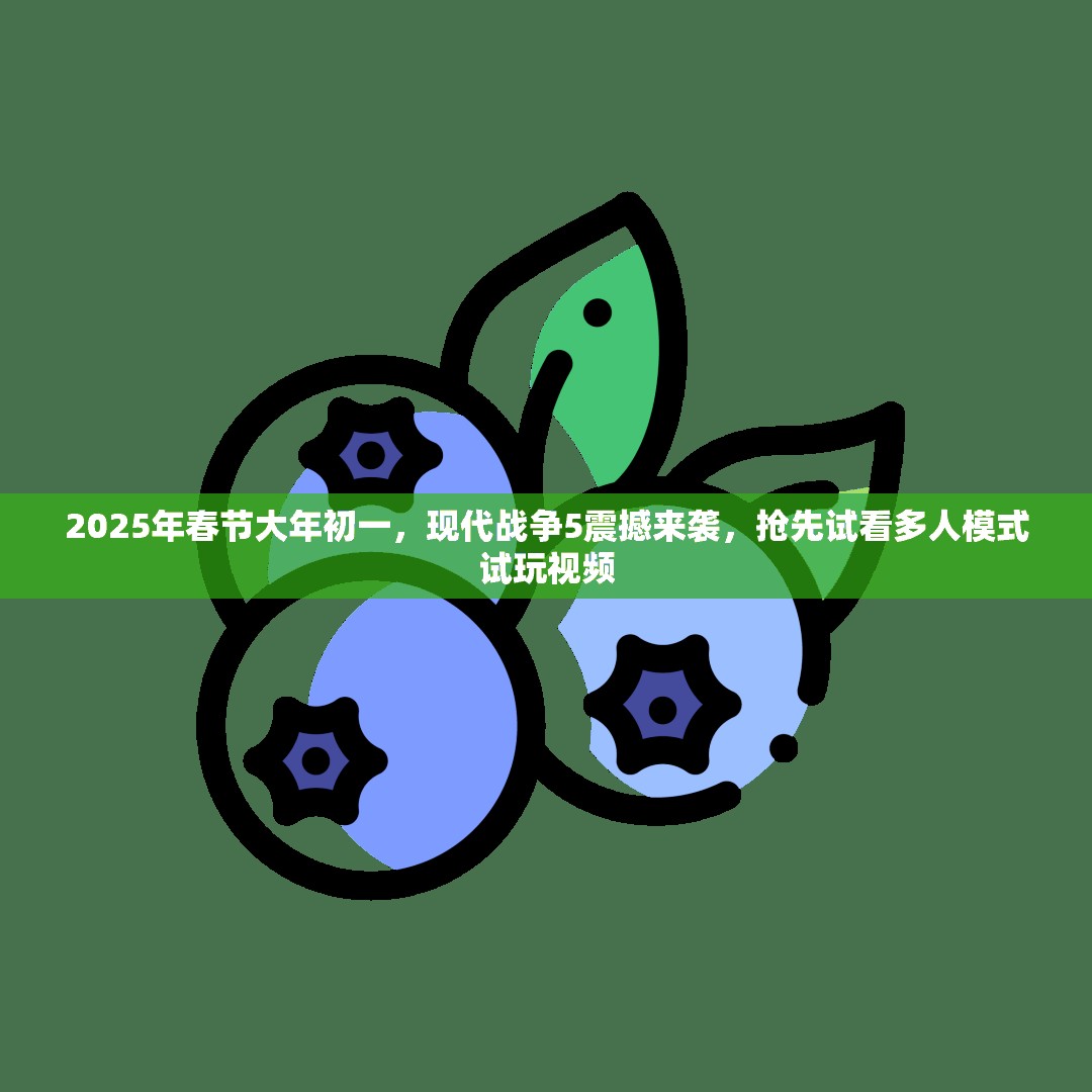 2025年春节大年初一，现代战争5震撼来袭，抢先试看多人模式试玩视频