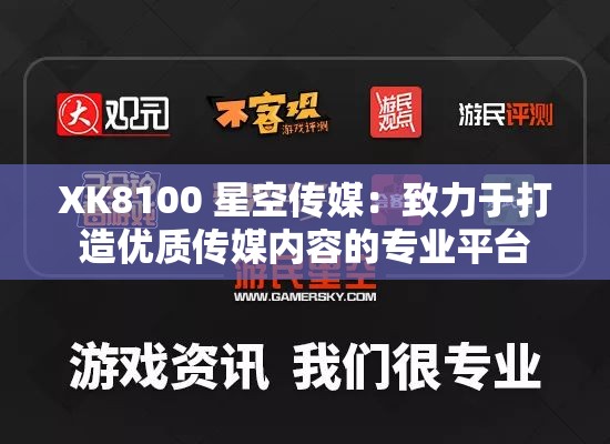 XK8100 星空传媒：致力于打造优质传媒内容的专业平台