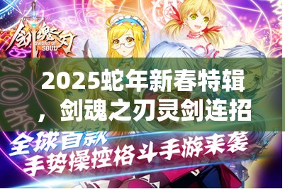 2025蛇年新春特辑，剑魂之刃灵剑连招技巧全解析，解锁你的战斗艺术新境界