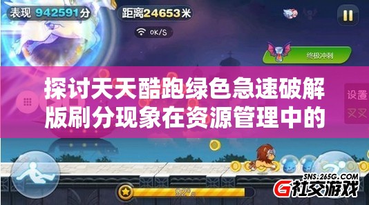 探讨天天酷跑绿色急速破解版刷分现象在资源管理中的重要性及应对策略