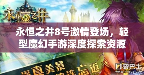 永恒之井8号激情登场，轻型魔幻手游深度探索资源管理策略与艺术