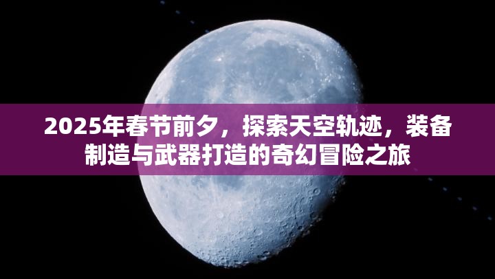 2025年春节前夕，探索天空轨迹，装备制造与武器打造的奇幻冒险之旅